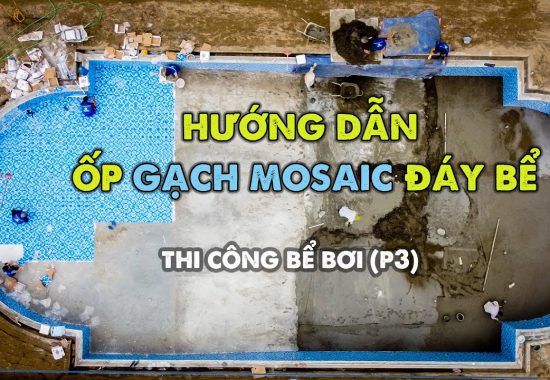 Xây dựng bể bơi trọn gói (p3): Ốp gạch Mosaic / Công ty thi công bể bơi Nam Thành
